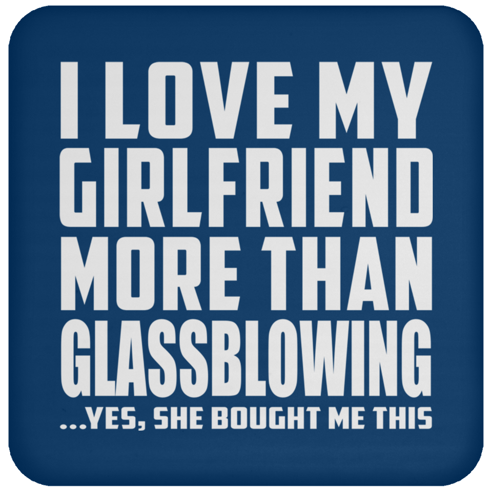 I Love My Girlfriend More Than Glassblowing - Drink Coaster