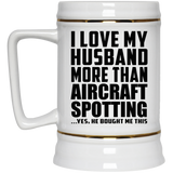 I Love My Husband More Than Aircraft Spotting - Beer Stein