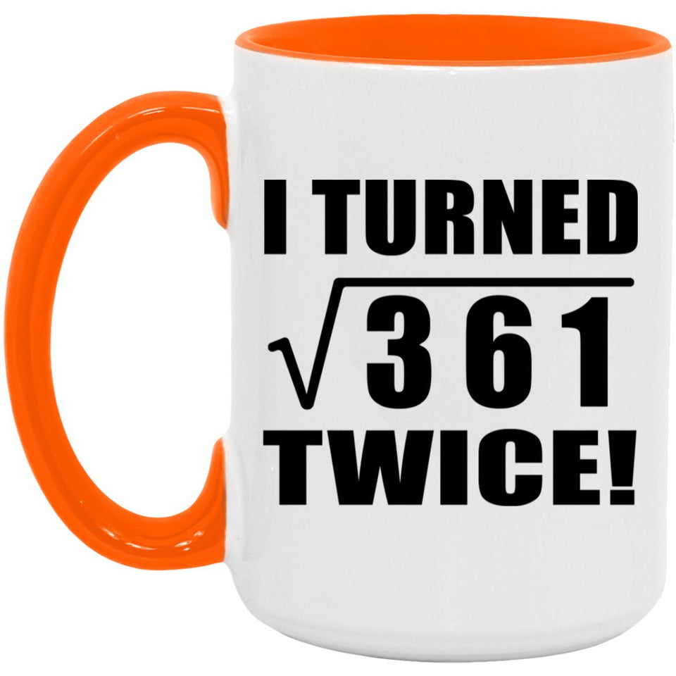 38th Birthday I Turned Square Root of 361 Twice - 15oz Accent Mug Orange