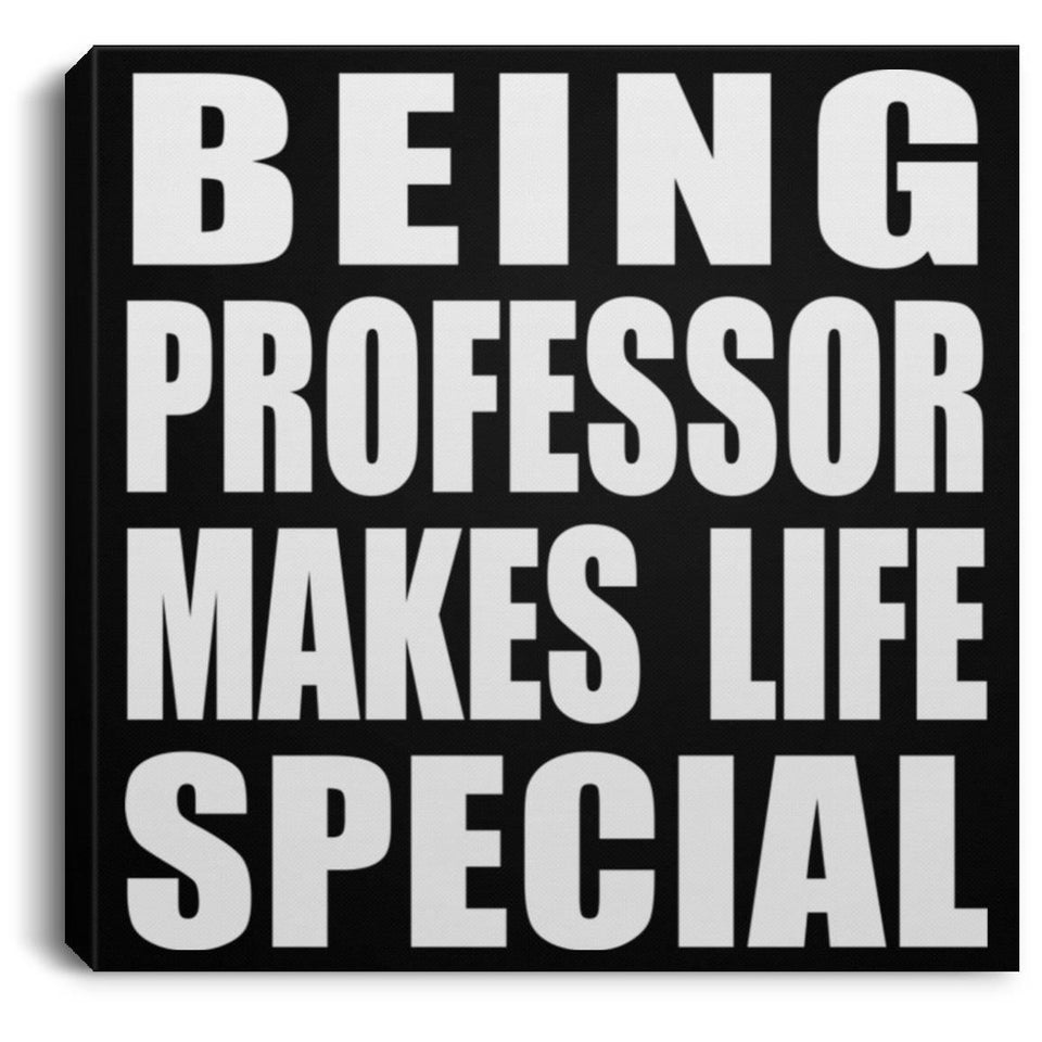 Being Professor Makes Life Special - Canvas Square