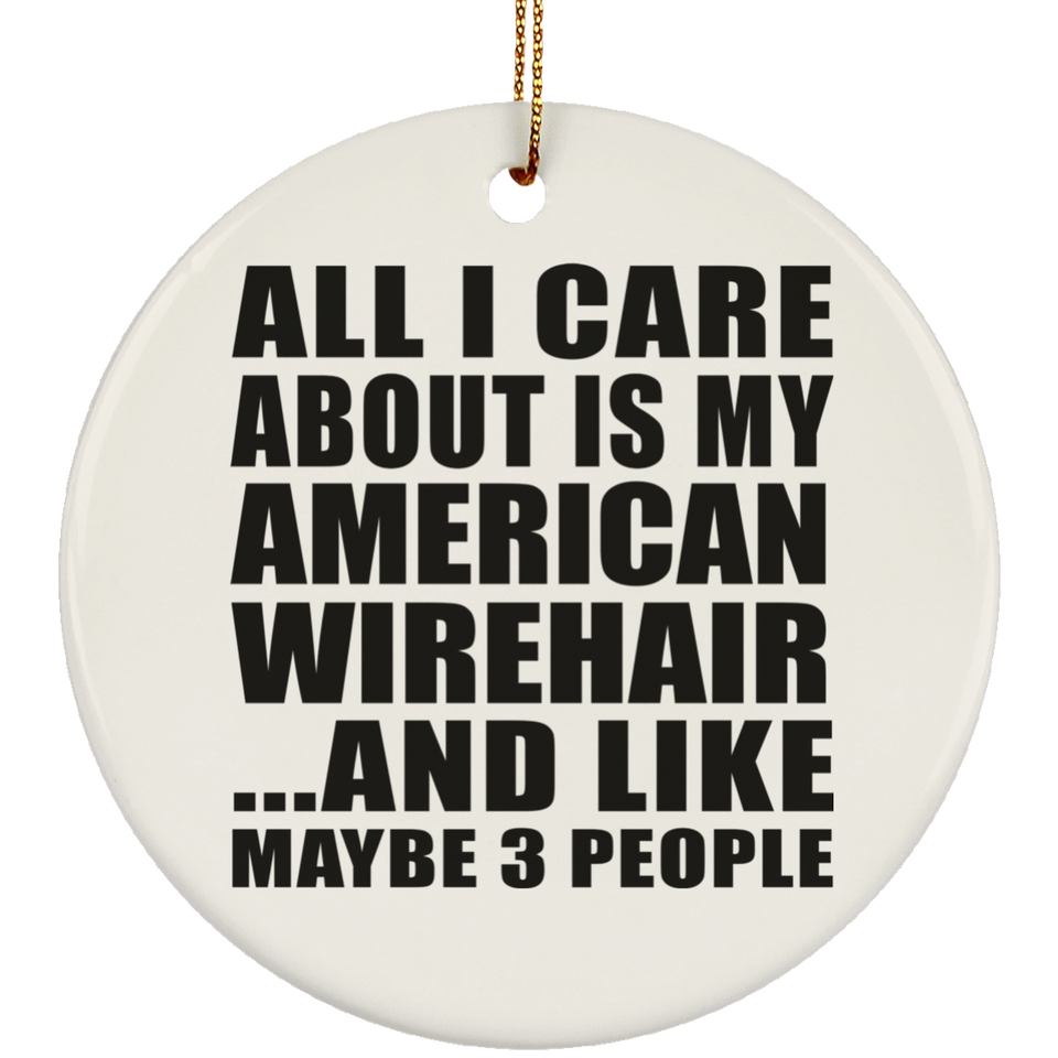 All I Care About Is My American Wirehair - Circle Ornament