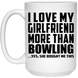 I Love My Girlfriend More Than Bowling - 15 Oz Coffee Mug