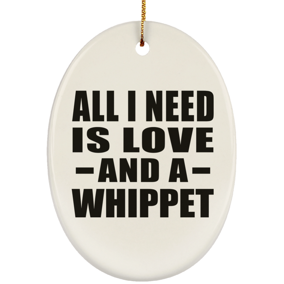 All I Need Is Love And A Whippet - Oval Ornament