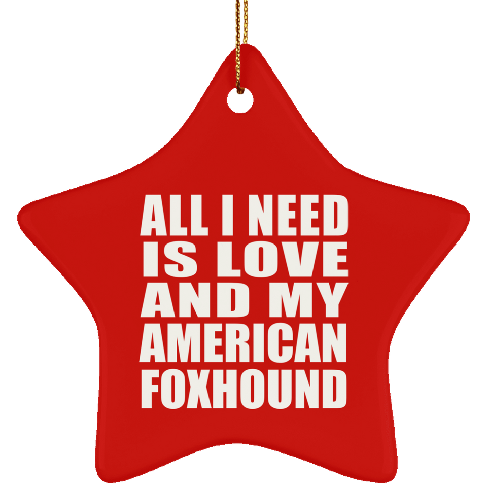 All I Need Is Love And My American Foxhound - Star Ornament