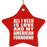 All I Need Is Love And My American Foxhound - Star Ornament