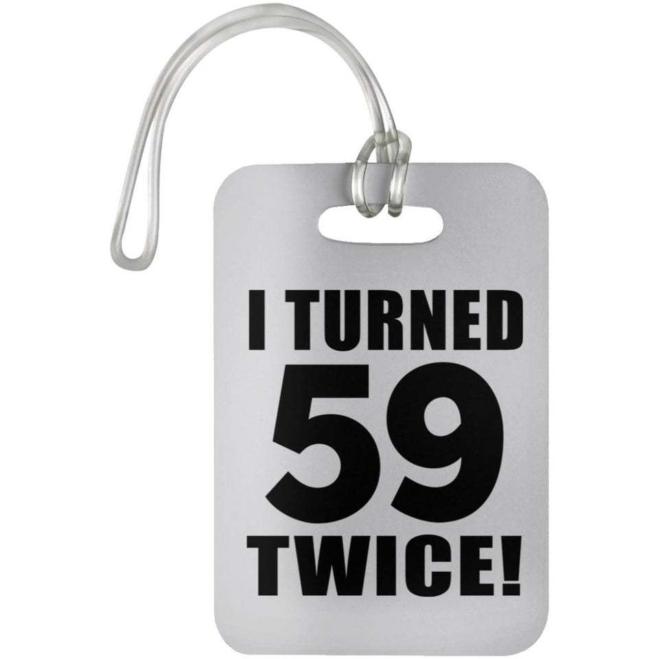 118th Birthday I Turned 59 Twice - Luggage Bag Tag