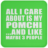 All I Care About Is My Pomchi - Drink Coaster