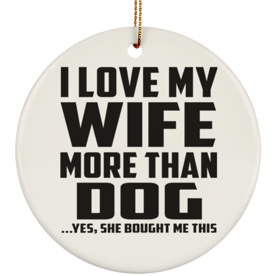 I Love My Wife More Than Dog - Circle Ornament