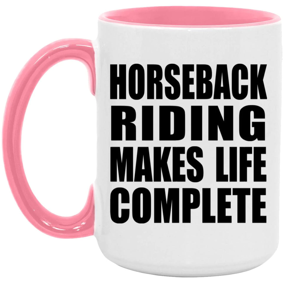 Horseback Riding Makes Life Complete - 15oz Accent Mug Pink
