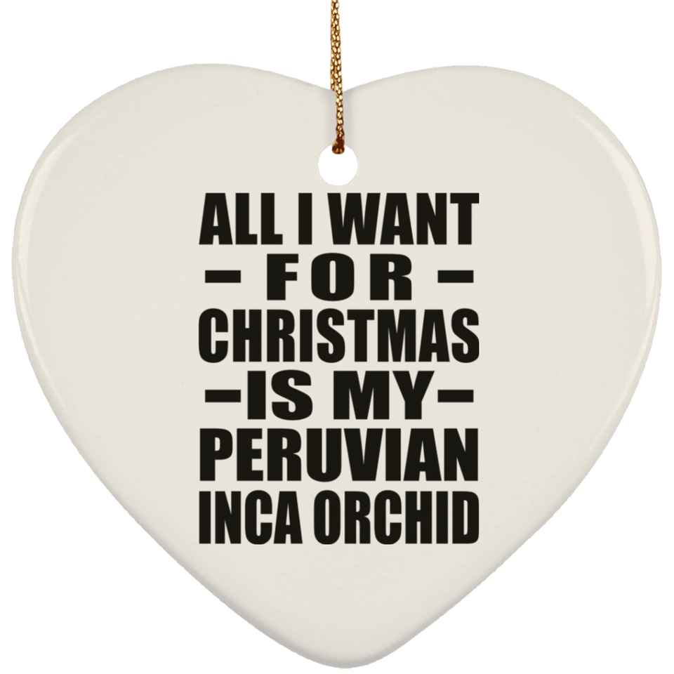 All I Want For Christmas Is My Peruvian Inca Orchid - Heart Ornament