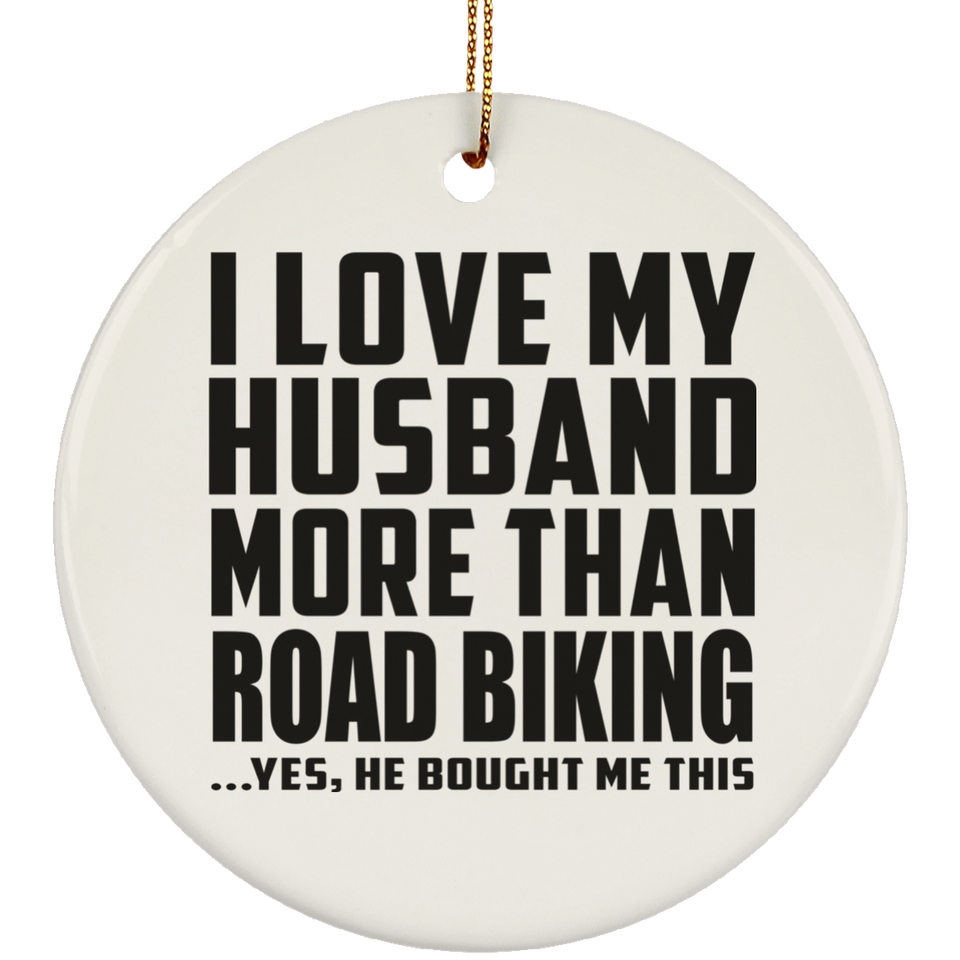 I Love My Husband More Than Road Biking - Circle Ornament