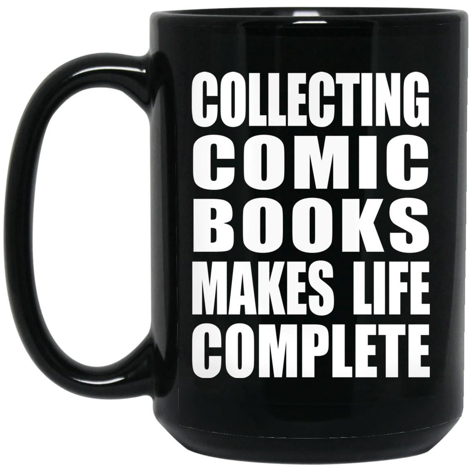 Collecting Comic Books Makes Life Complete - 15oz Coffee Mug Black