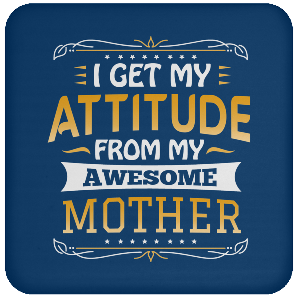I Get My Attitude From My Awesome Mother - Drink Coaster