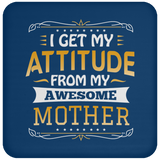 I Get My Attitude From My Awesome Mother - Drink Coaster