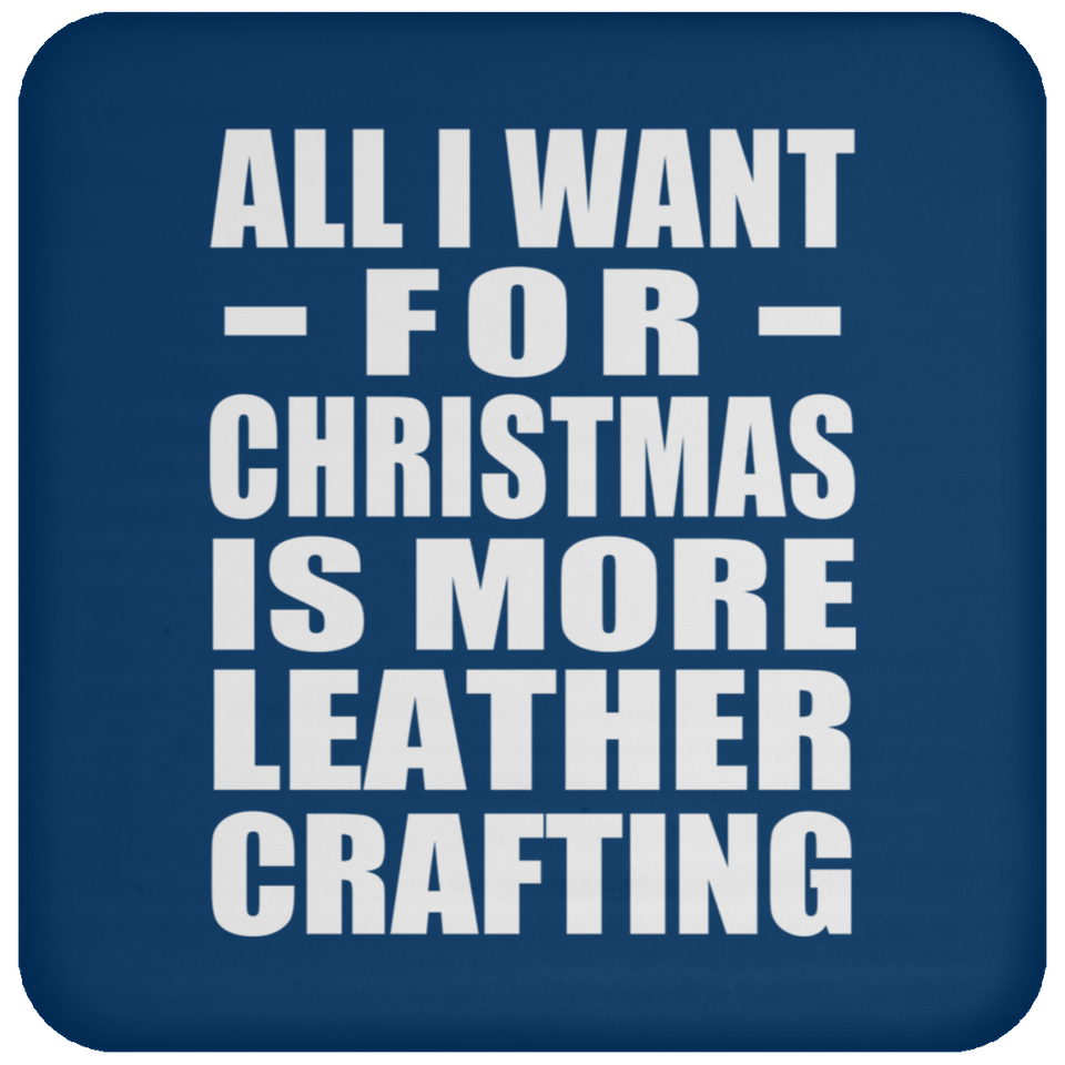 All I Want For Christmas Is More Leather Crafting - Coaster