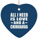 All I Need Is Love And A Chihuahua - Heart Ornament