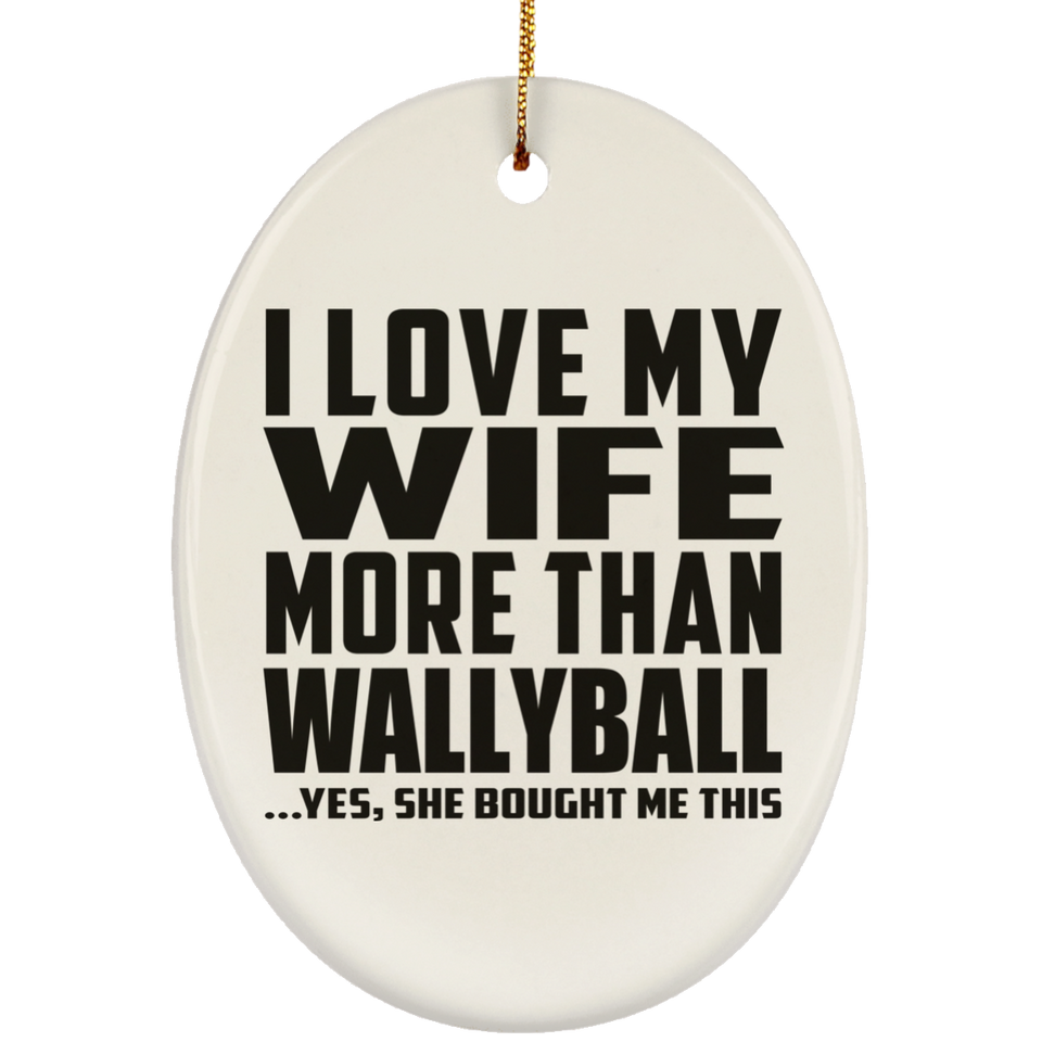 I Love My Wife More Than Wallyball - Oval Ornament