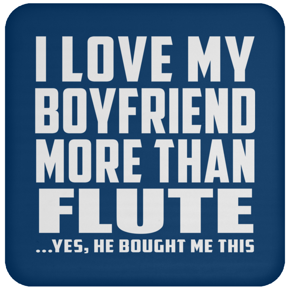 I Love My Boyfriend More Than Flute - Drink Coaster