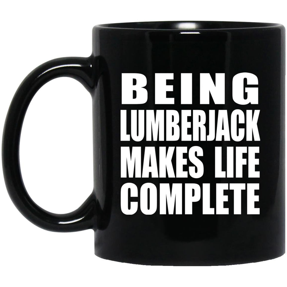 Being Lumberjack Makes Life Complete - 11oz Coffee Mug Black