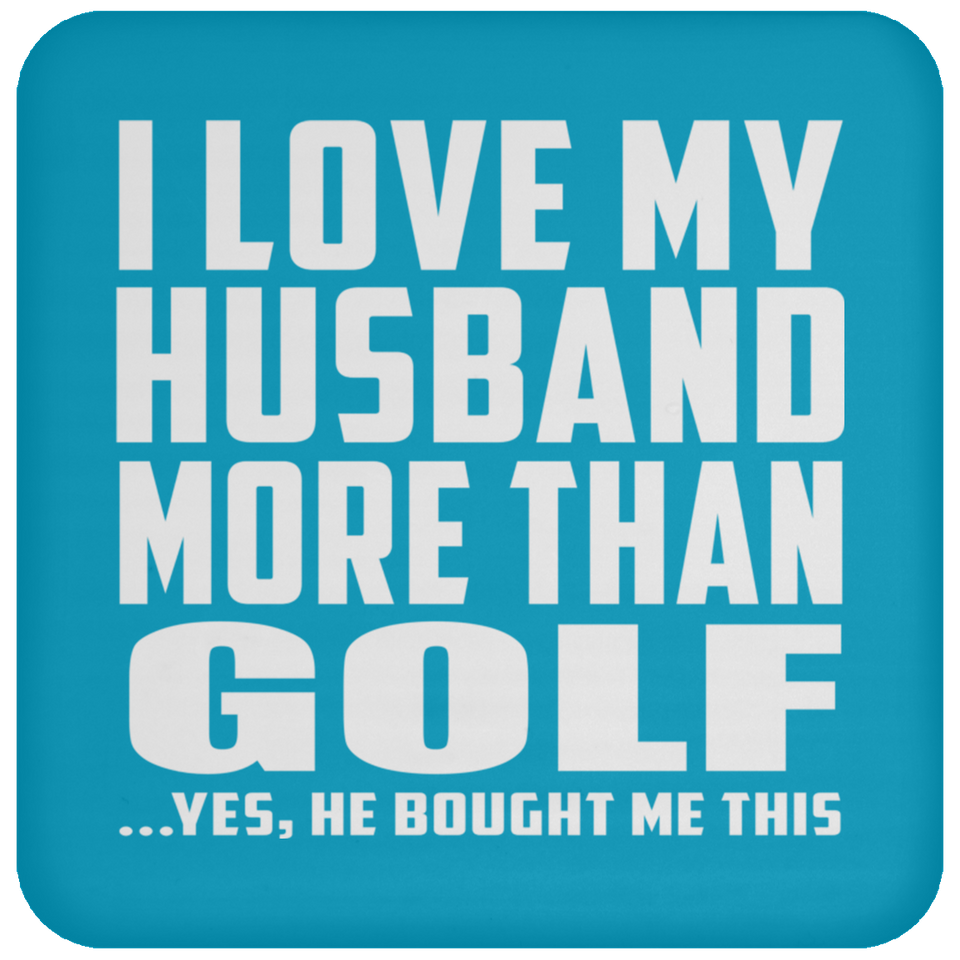 I Love My Husband More Than Golf - Drink Coaster