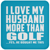 I Love My Husband More Than Golf - Drink Coaster