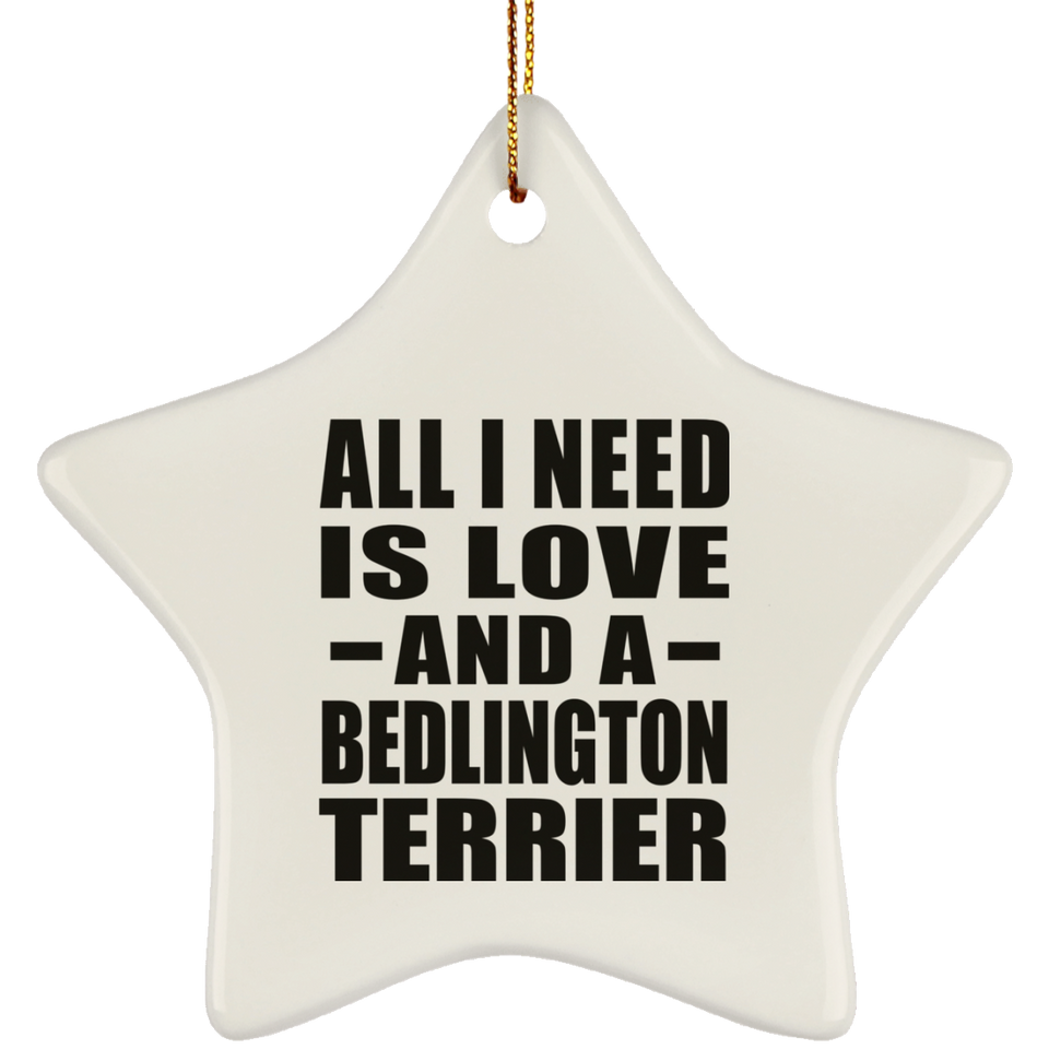 All I Need Is Love And A Bedlington Terrier - Star Ornament