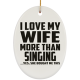 I Love My Wife More Than Singing - Oval Ornament