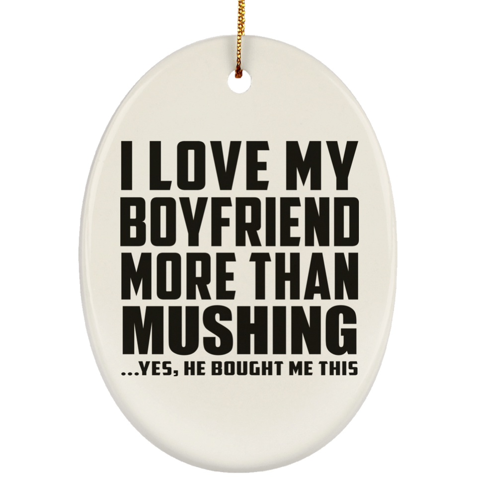 I Love My Boyfriend More Than Mushing - Oval Ornament