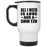 All I Need Is Love And A Shih Tzu - White Travel Mug