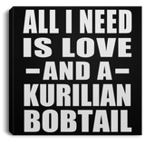 All I Need Is Love And A Kurilian Bobtail - Canvas Square