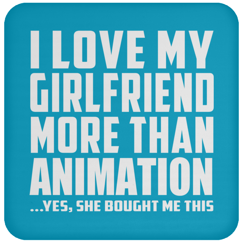 I Love My Girlfriend More Than Animation - Drink Coaster