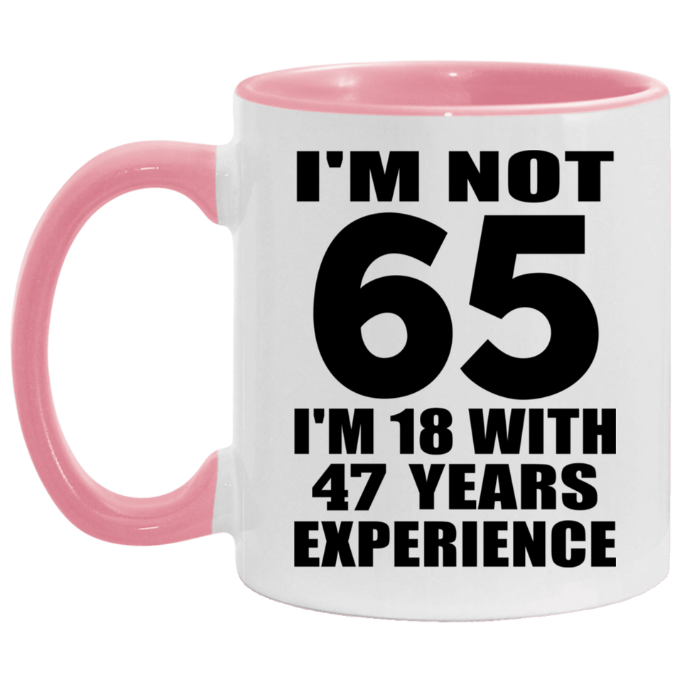 65th Birthday I'm Not 65 I'm 18 With 47 Years Experience - 11oz Accent Mug Pink