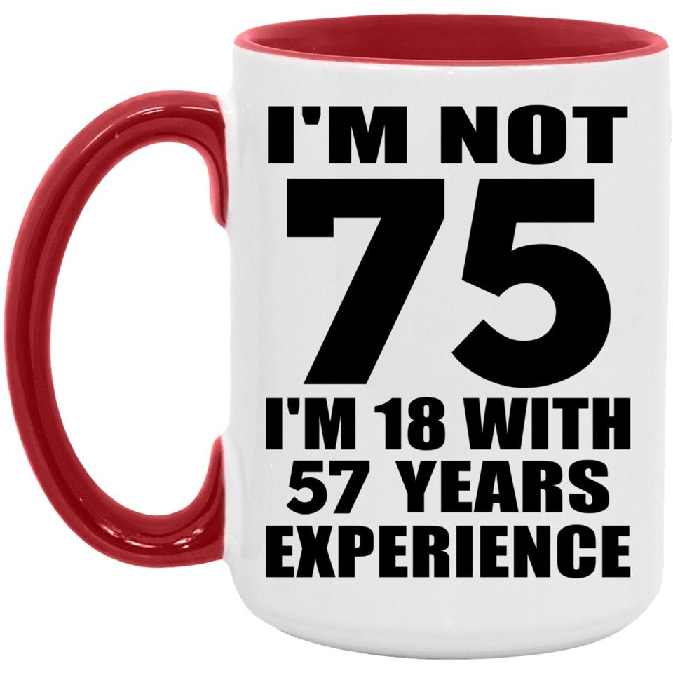 75th Birthday I'm Not 75 I'm 18 With 57 Years Experience - 15oz Accent Mug Red