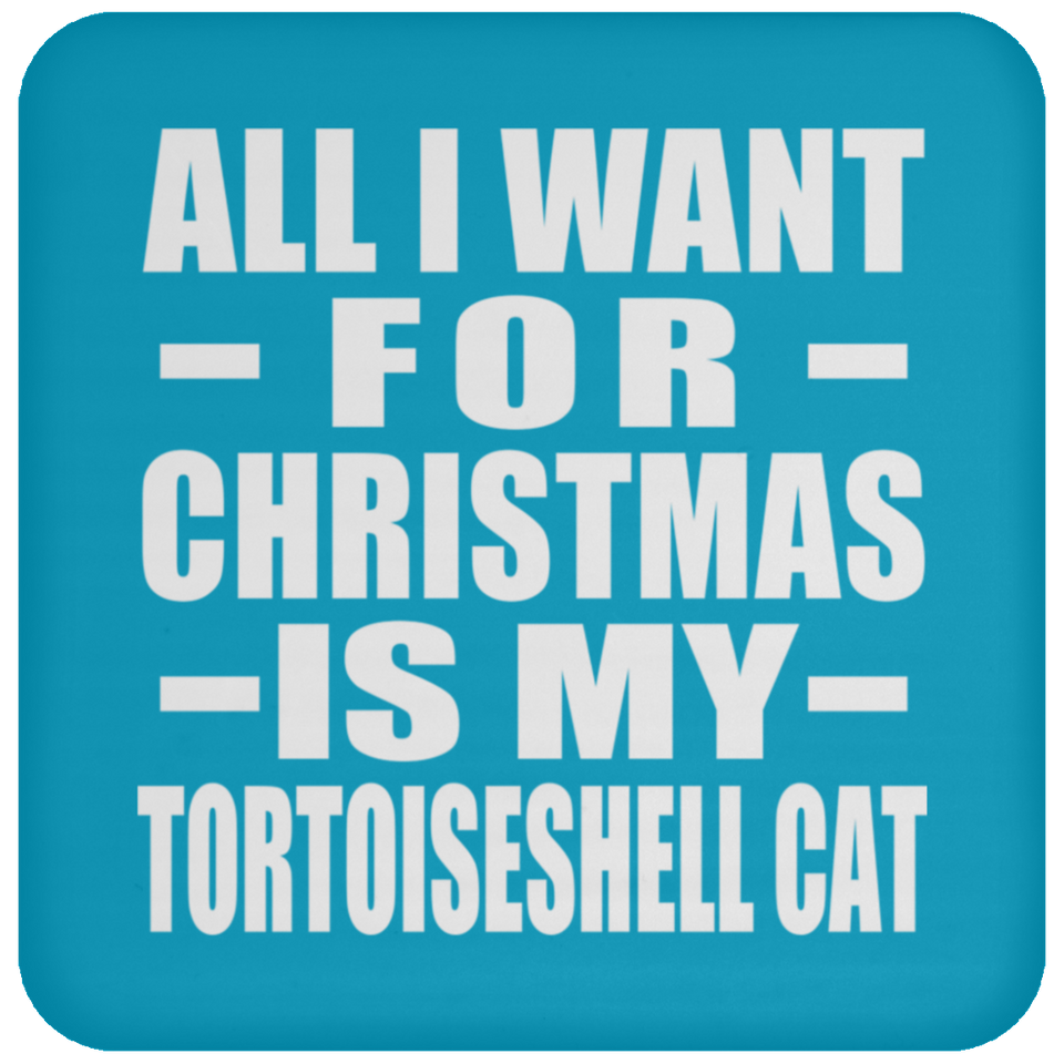 All I Want For Christmas Is My Tortoiseshell Cat - Coaster