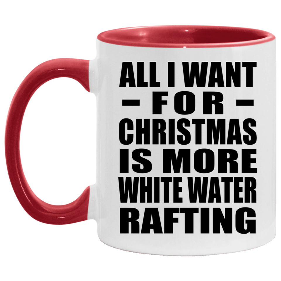 All I Want For Christmas Is More White Water Rafting - 11oz Accent Mug Red