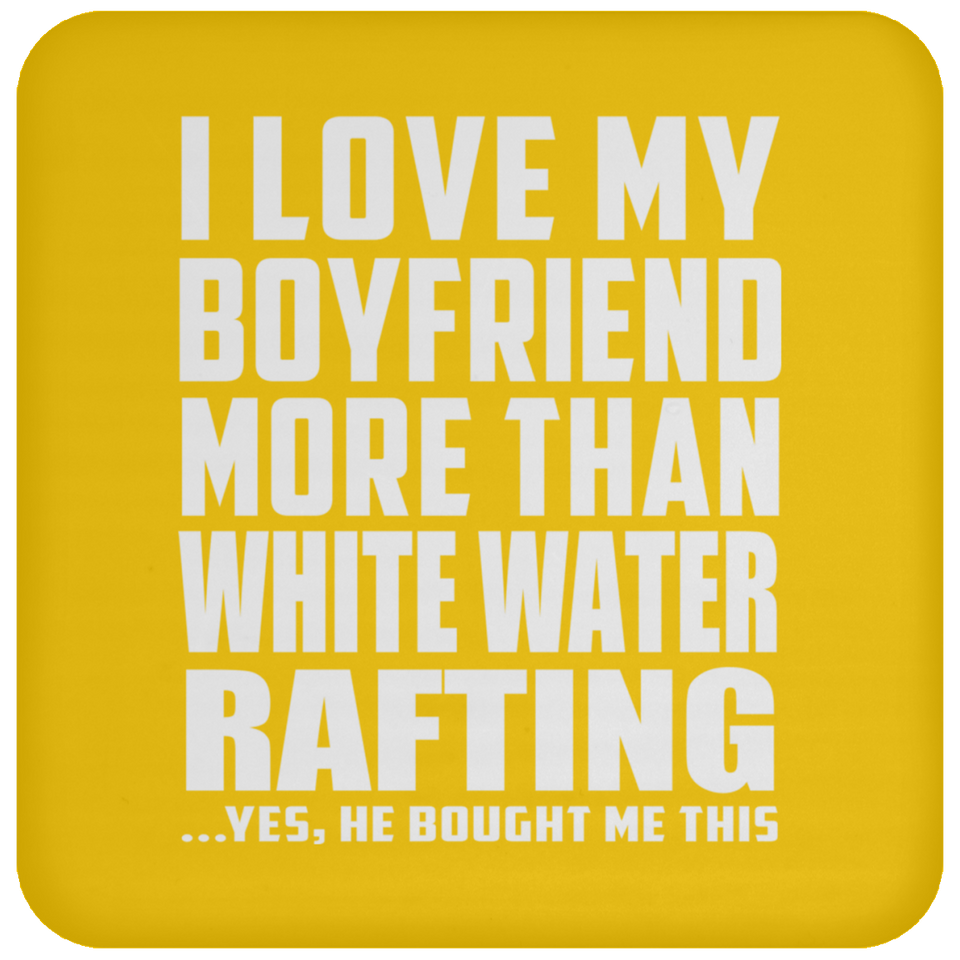 I Love My Boyfriend More Than White Water Rafting - Drink Coaster