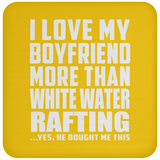 I Love My Boyfriend More Than White Water Rafting - Drink Coaster
