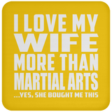 I Love My Wife More Than Martial Arts - Drink Coaster
