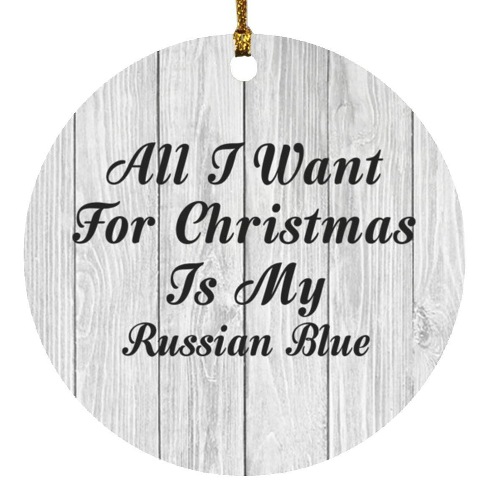 All I Want For Christmas Is My Russian Blue - Circle Ornament F
