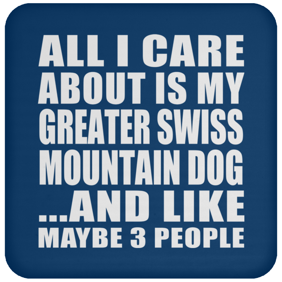 All I Care About Is My Greater Swiss Mountain Dog - Drink Coaster