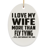I Love My Wife More Than Fly Tying - Oval Ornament
