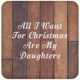 All I Want For Christmas Are My Daughters - Drink Coaster E