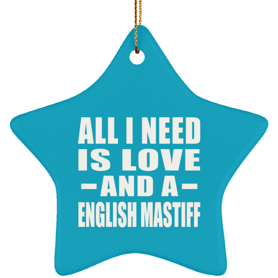 All I Need Is Love And A English Mastiff - Star Ornament