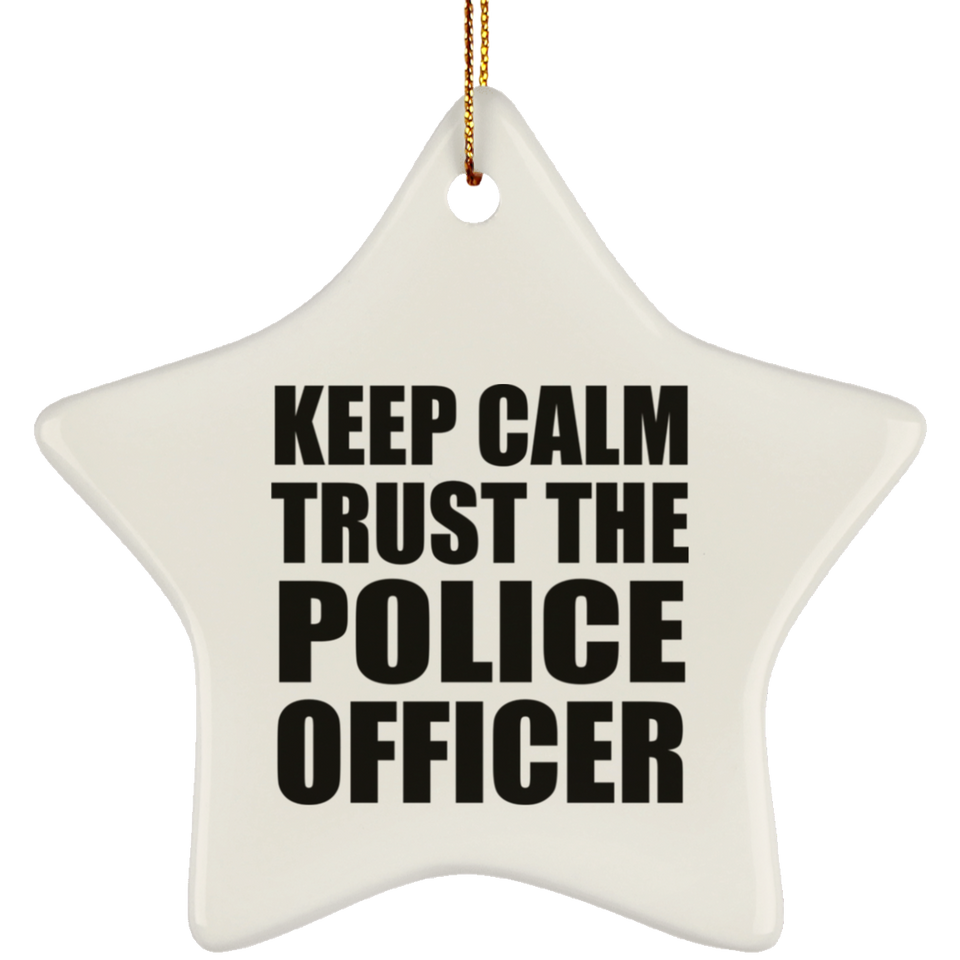 Keep Calm and Trust The Police Officer - Star Ornament