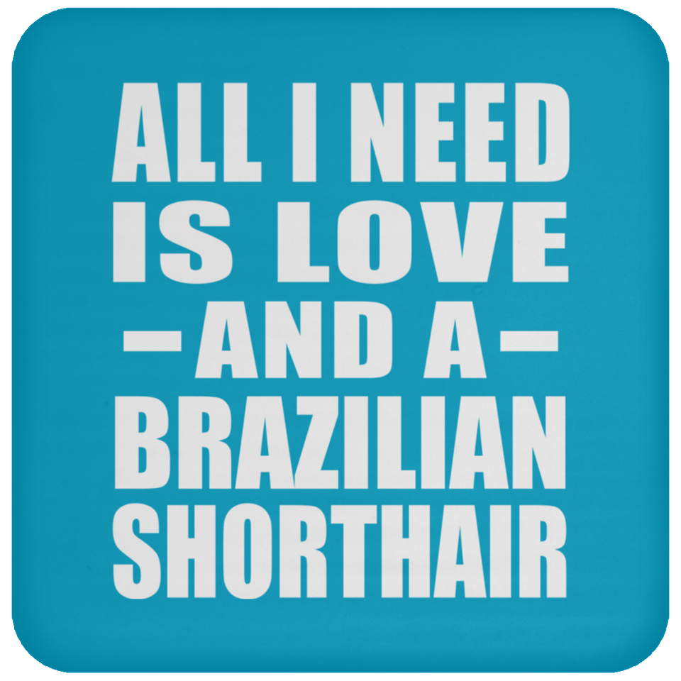 All I Need Is Love And A Brazilian Shorthair - Drink Coaster