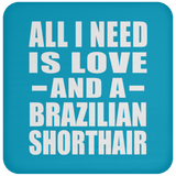 All I Need Is Love And A Brazilian Shorthair - Drink Coaster