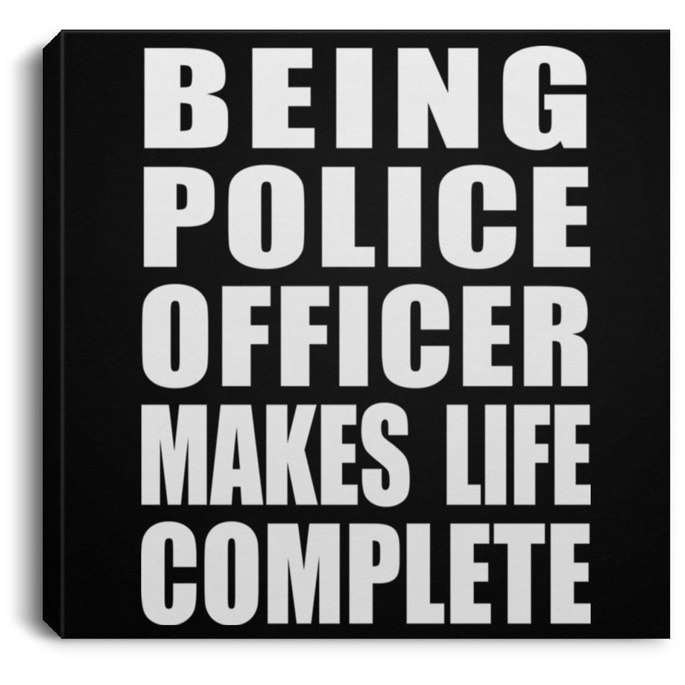 Being Police Officer Makes Life Complete - Canvas Square