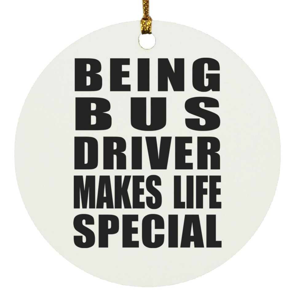Being Bus Driver Makes Life Special - Circle Ornament