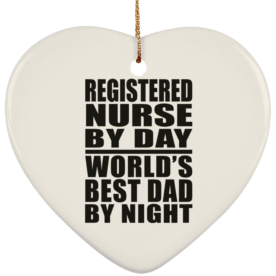 Registered Nurse By Day World's Best Dad By Night - Heart Ornament