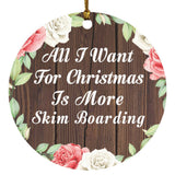 All I Want For Christmas Is More Skim Boarding - Circle Ornament A